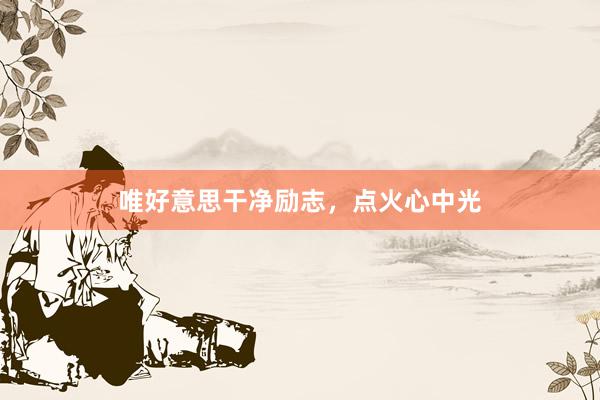 唯好意思干净励志，点火心中光
